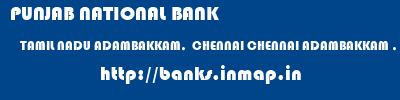 PUNJAB NATIONAL BANK  TAMIL NADU ADAMBAKKAM,  CHENNAI CHENNAI ADAMBAKKAM , CHENNAI  banks information 